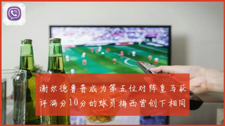 谢尔德鲁普成为第五位对阵皇马获评满分10分的球员梅西曾创下相同成就