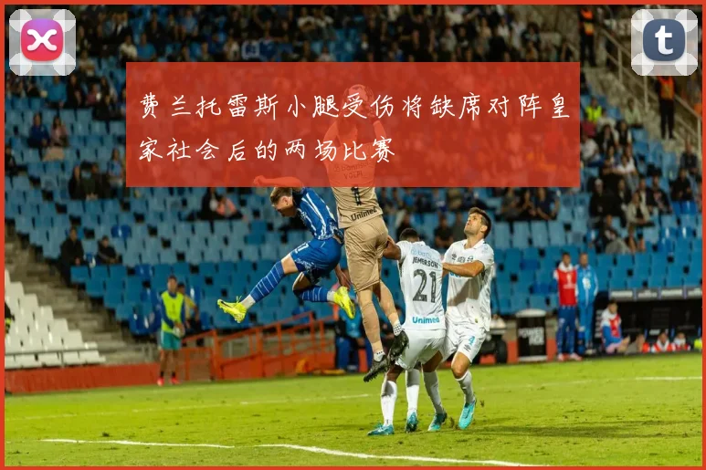 费兰托雷斯小腿受伤将缺席对阵皇家社会后的两场比赛