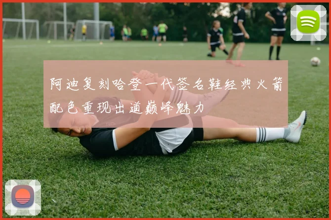阿迪复刻哈登一代签名鞋经典火箭配色重现出道巅峰魅力